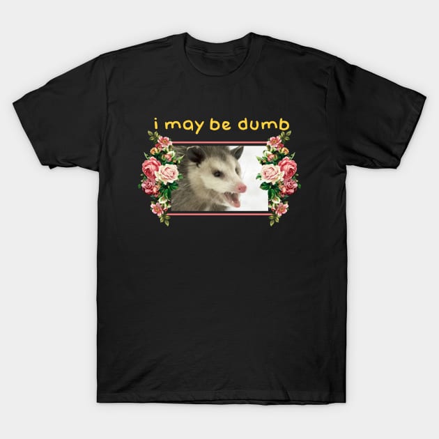 I may be dumb Opossum T-Shirt by giovanniiiii